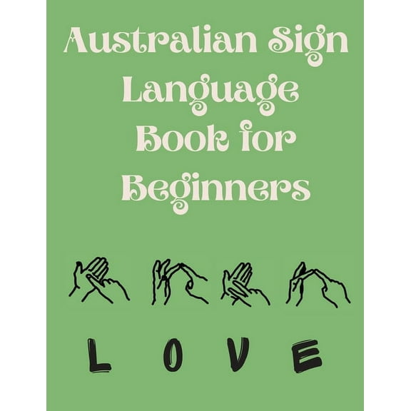 Australian Sign Language Book for Beginners.Educational Book, Suitable for Children, Teens and Adults. Contains the AUSL, (Paperback)