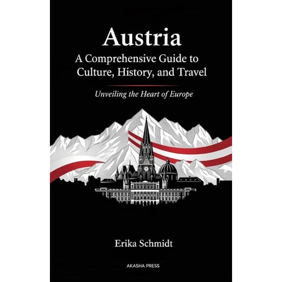 Austria: A Comprehensive Guide to Culture, History, and Travel: Unveiling the Heart of Europe, (Paperback)