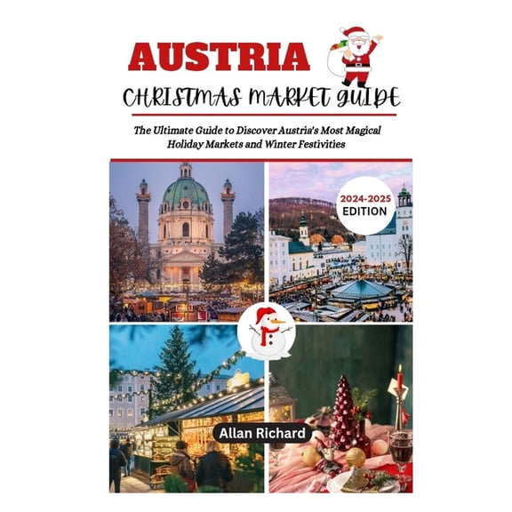 Adventure Companion Guidebook Austria Christmas Market Guide (2024-2025 Edition): The Ultimate Guide to Discover Austria's Most Magical Holiday M, (Paperback)