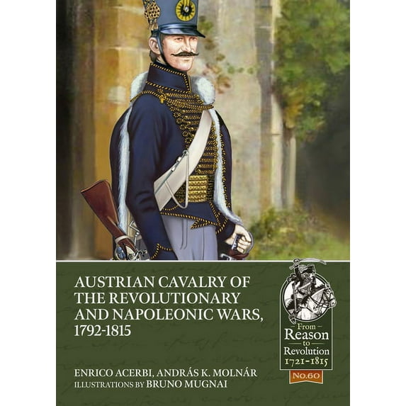 Austrian Cavalry of the Revolutionary and Napoleonic Enrico Acerbi,András K. Moln (Paperback)