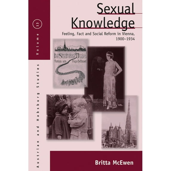 Austrian and Habsburg Studies Sexual Knowledge: Feeling, Fact, and Social Reform in Vienna, 1900-1934, Book 13, (Paperback)