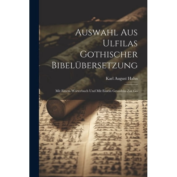 Auswahl aus Ulfilas Gothischer Bibelübersetzung: Mit Einem Wörterbuch und Mit Einem Grundriss zur Go (Paperback)