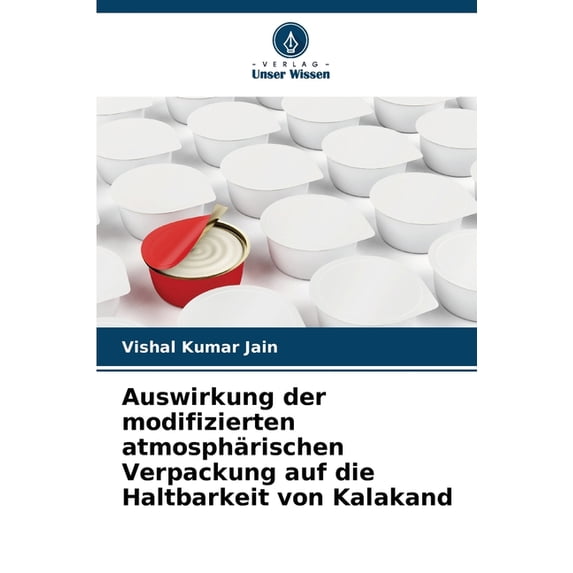 Auswirkung der modifizierten atmosphärischen Verpackung auf die Haltbarkeit von Kalakand, (Paperback)