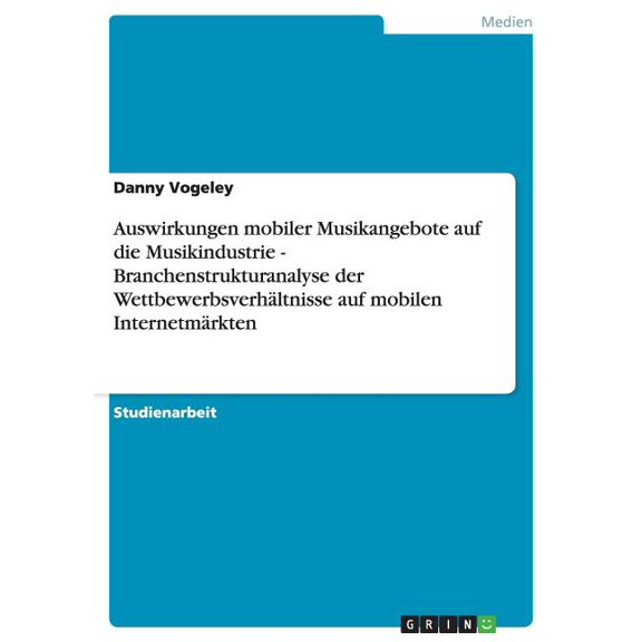 Auswirkungen mobiler Musikangebote auf die Musikindustrie - Branchenstrukturanalyse der Wettbewerbsverhltnisse auf mobilen Internetmrkten (Paperback)