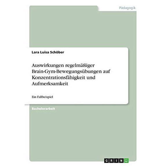 Auswirkungen regelmiger Brain-Gym-Bewegungsbungen auf Konzentrationsfhigkeit und Aufmerksamkeit : Ein Fallbeispiel (Paperback)