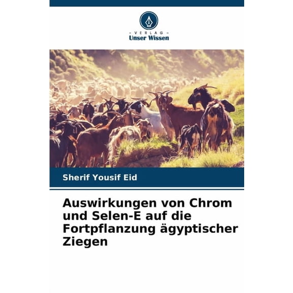 Auswirkungen von Chrom und Selen-E auf die Fortpflanzung gyptischer Ziegen, (Paperback)