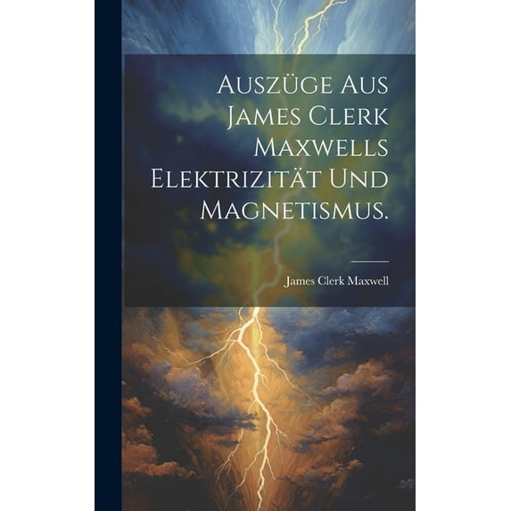 Auszüge aus James Clerk Maxwells Elektrizität und Magnetismus. (Hardcover)