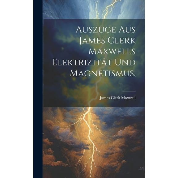 Auszge aus James Clerk Maxwells Elektrizitt und Magnetismus. (Hardcover)