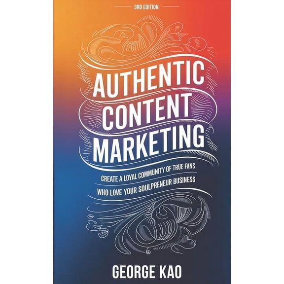 Authentic Business for Soulpreneurs Authentic Content Marketing, 3rd Edition: Create a Loyal Community of True Fans Who Love Your Soulpreneur Business, Book 3, (Paperback)