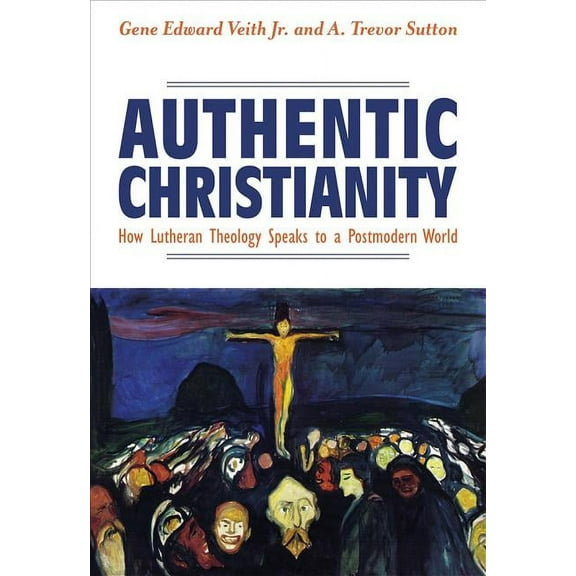 Authentic Christianity: How Lutheran Theology Speaks to a Postmodern World (Paperback)