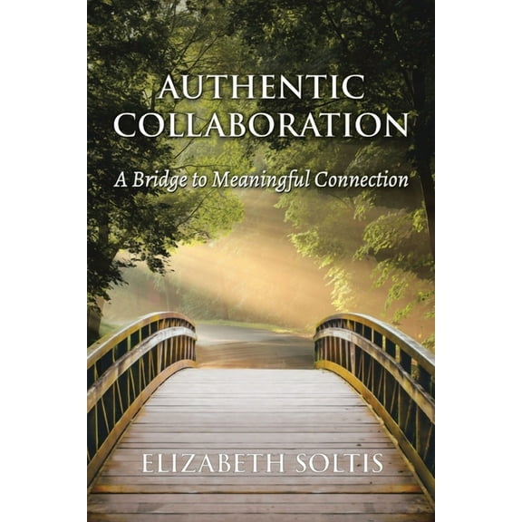 Authentic Collaboration: A Bridge to Meaningful Connection, (Paperback)