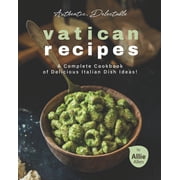 Authentic, Delectable Vatican Recipes A Complete Cookbook of Delicious Italian Dish Ideas!, Paperback