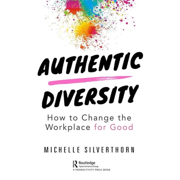 Authentic Diversity: How to Change the Workplace for Good, (Paperback)