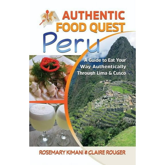 Authentic Food Quest Peru: A Guide to Eat Your Way Authentically Through Lima & Cusco (Paperback)