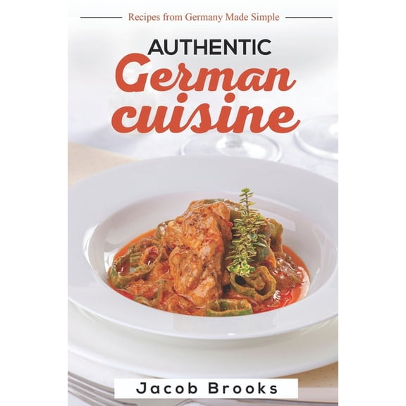 Authentic German Cuisine: Recipes from Germany Made Simple
