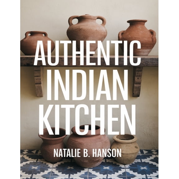 Authentic Indian Kitchen: Recipes to Bring Bold Flavors Home, (Paperback)