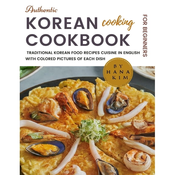 Authentic Korean Cooking Cookbook for Beginners: The New Real, Simple, Quick & Easy Traditional Korean Food Recipes Cuis, (Paperback)