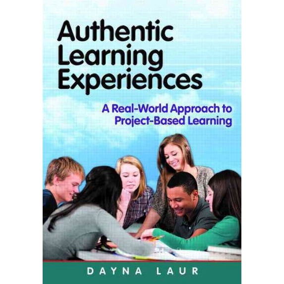 Authentic Learning Experiences : A Real-World Approach to Project-Based Learning