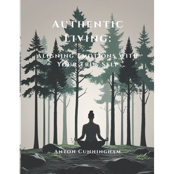 The Authentic Self Authentic Living: Aligning Emotions With Your True Self, Book 1, (Paperback)