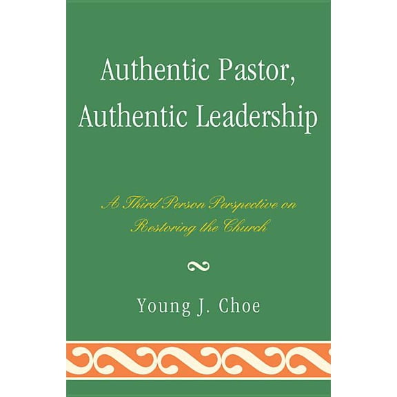 Authentic Pastor, Authentic Leadership: A Third Person Perspective on Restoring the Church, (Paperback)