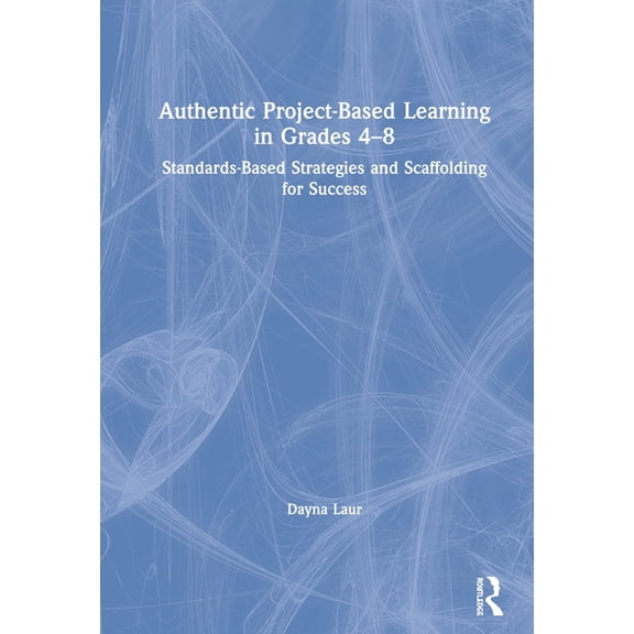 Authentic Project-Based Learning in Grades 4-8: Standards-Based Strategies and Scaffolding for Success, (Hardcover)