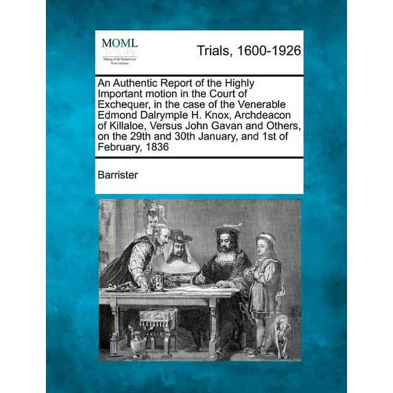An Authentic Report of the Highly Important Motion in the Court of Exchequer, in the Case of the Venerable Edmond Dalrymple H. Knox, Archdeacon of Kil Paperback