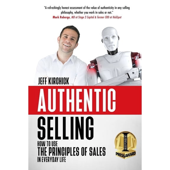 Authentic Selling: How to Use the Principles of Sales in Everyday Life Paperback Jeff Kirchick