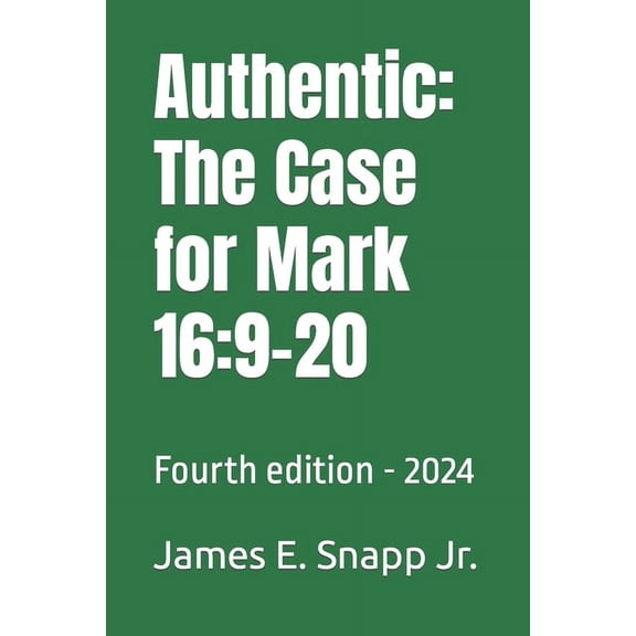 Authentic: The Case for Mark 16:9-20: Fourth edition - 2024 (Paperback)