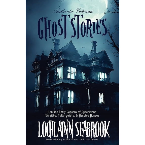 Authentic Victorian Ghost Stories: Genuine Early Reports of Apparitions, Wraiths, Poltergeists, and Haunted Houses, (Paperback)