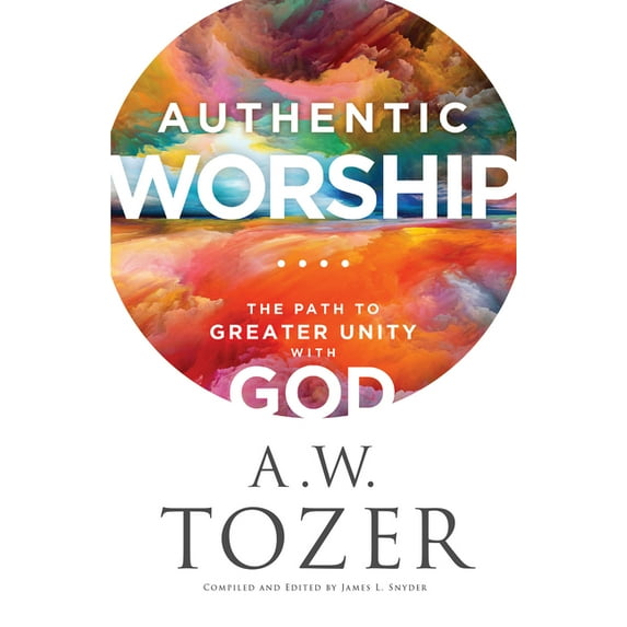 Authentic Worship: The Path to Greater Unity with God, (Paperback)