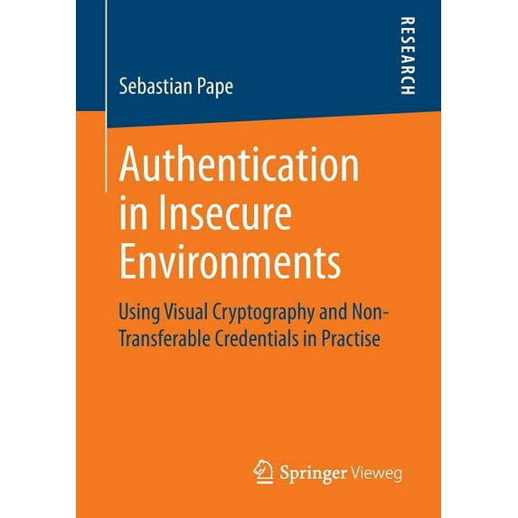 Authentication in Insecure Environments: Using Visual Cryptography and Non-Transferable Credentials in Practise, (Paperback)