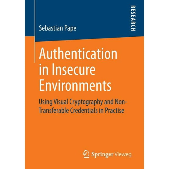 Authentication in Insecure Environments: Using Visual Cryptography and Non-Transferable Credentials in Practise, (Paperback)