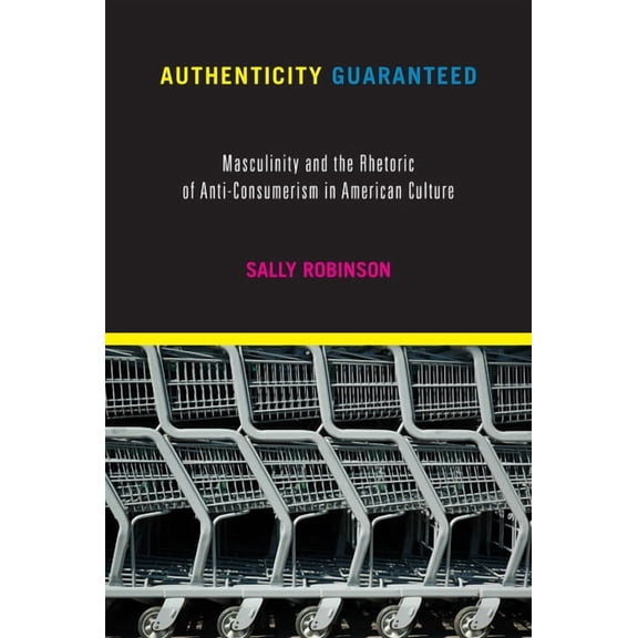 Authenticity Guaranteed: Masculinity and the Rhetoric of Anti-Consumerism in American Culture, (Paperback)