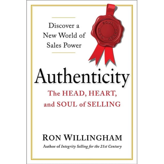 Authenticity : The Head, Heart, and Soul of Selling (Hardcover)
