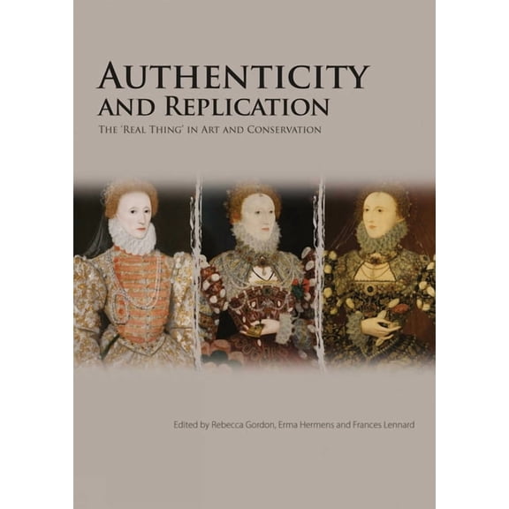 Authenticity and Replication: The 'Real Thing' in Art and Conservation, (Paperback)