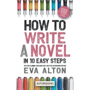 Author Guides Autorissimo & Writer&a How to Write a Novel in 10 Easy Steps Tips for Planning Your Book Fast With the Autorissimo Method, Book 1, Paperback