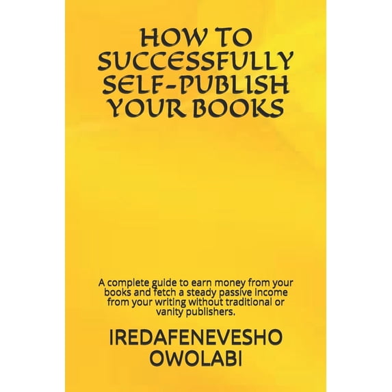 Author: How to Successfully Self-Publish Your Books: A complete guide to earn money from your books and fetch a steady passive income from your writing without traditional or vanity publishers. (Paper