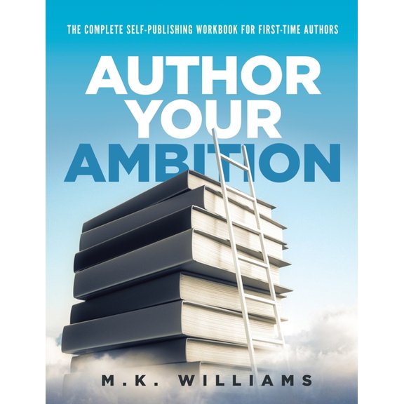 Author Your Ambition Author Your Ambition: The Complete Self-Publishing Workbook for First-Time Authors, Book 5, (Paperback)