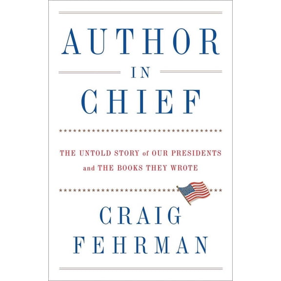 Author in Chief : The Untold Story of Our Presidents and the Books They Wrote (Hardcover)