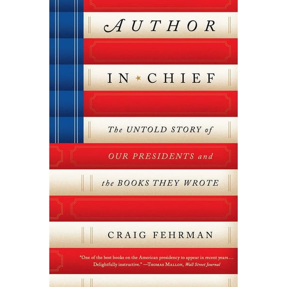 Author in Chief: The Untold Story of Our Presidents and the Books They Wrote, (Paperback)