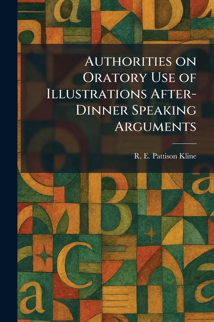 Authorities on Oratory Use of Illustrations After-Dinner Speaking Arguments, (Paperback)