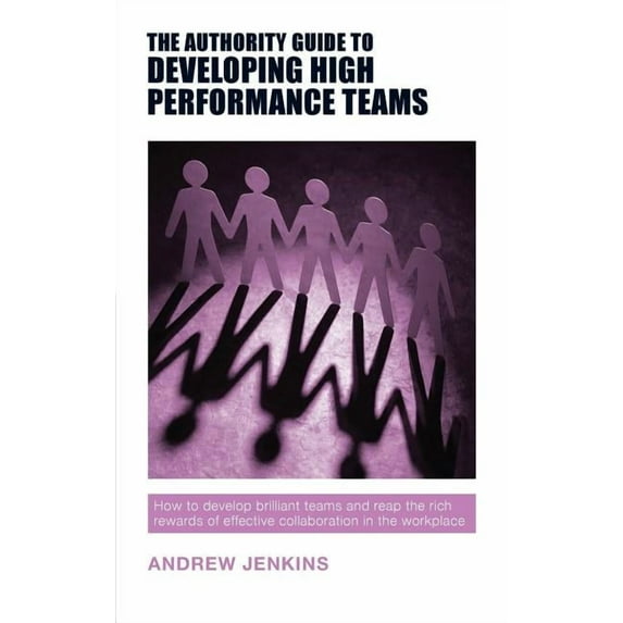 Authority Guides: The Authority Guide to Developing High-performance Teams (Paperback)
