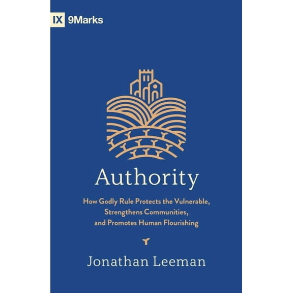 Authority: How Godly Rule Protects the Vulnerable, Strengthens Communities, and Promotes Human Flourishing (with Study Q, (Paperback)