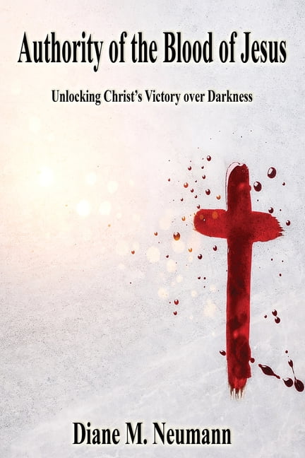 Authority of the Blood of Jesus: Unlocking Christ's Victory over Darkeness, (Paperback)