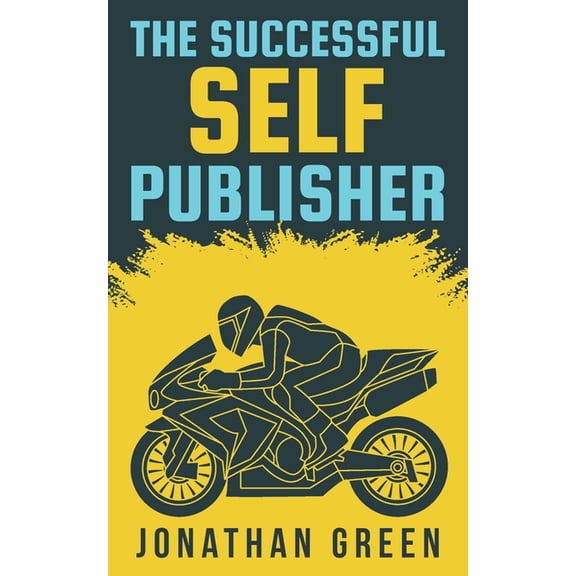The Successful Self Publisher: How to Publish Your Book, Make a Living as an Author, and Earn Passive Income Authorship Paperback 1653034181 9781653034185 Jonathan Green
