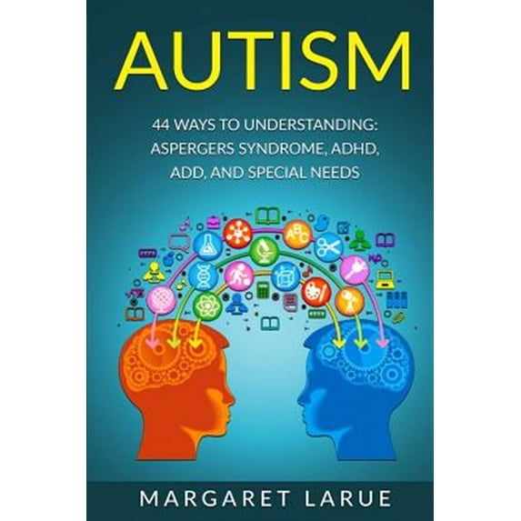Autism: 44 Ways to Understanding- Aspergers Syndrome, ADHD, Add, and Special Needs