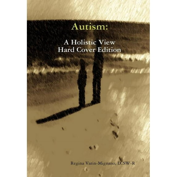 Autism: A Holistic View, Hard Cover Edition, (Hardcover)