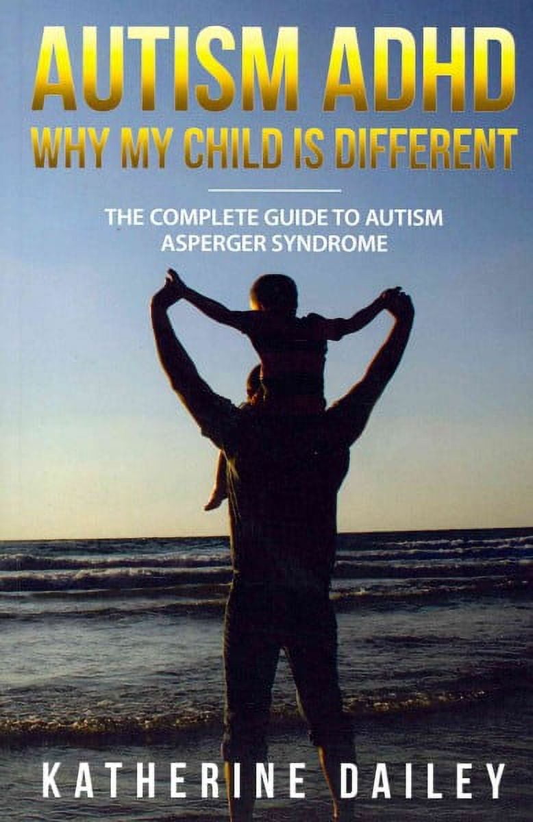 Autism ADHD Why My Child Is Different : The Complete Guide to Autism ...