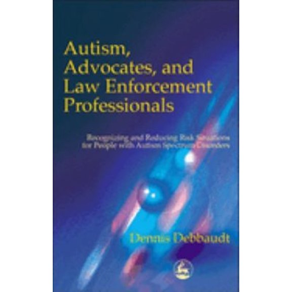 Pre-Owned Autism, Advocates, and Law Enforcement Professionals: Recognizing and Reducing Risk Situations for People with Autism Spectrum Disorders (Paperback) 1853029807 9781853029806