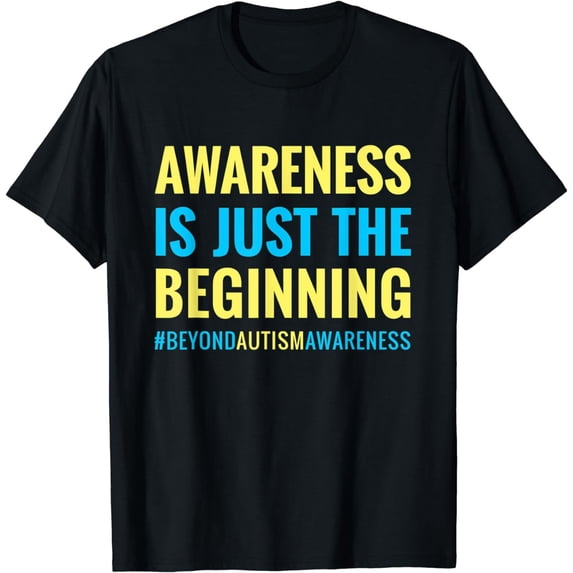 Autism Awareness Is Just The Beginning T-Shirt Advocate Gift